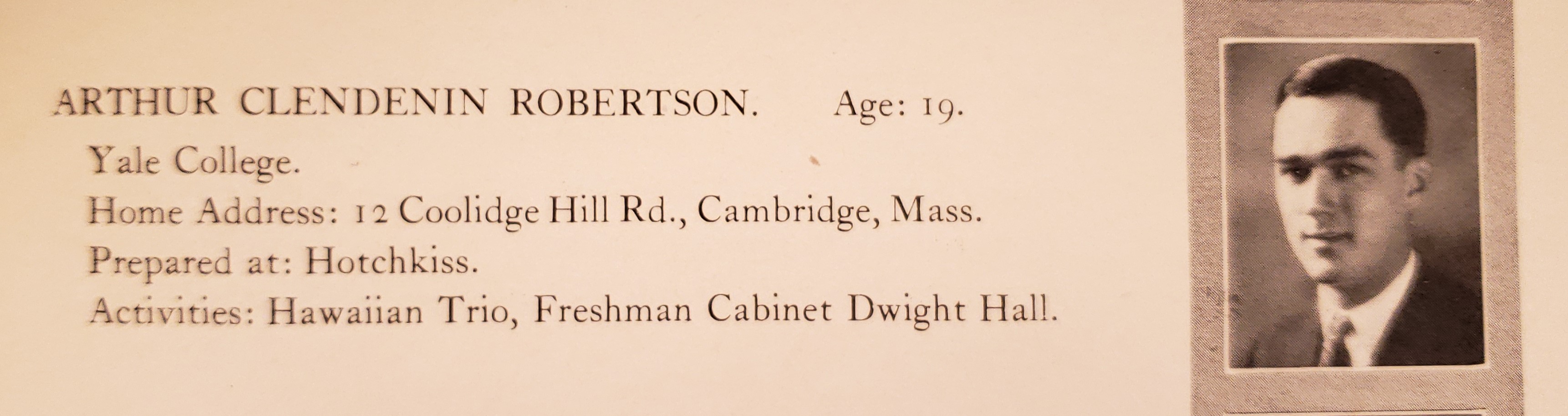 Image: Yearbook photo of a white man with brown hair in a suit and tie. Text reads Arthur Clendenin Robertson. Age 19. Yale College. Home address: 12 Coolidge Hill Rd., Cambridge, Mass. Prepared at: Hotchkiss. Activities: Hawaiian Trio, Freshman Cabinet Dwight Hall. 